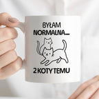 Kubek z nadrukiem "Byłam normalna dwa koty temu..."