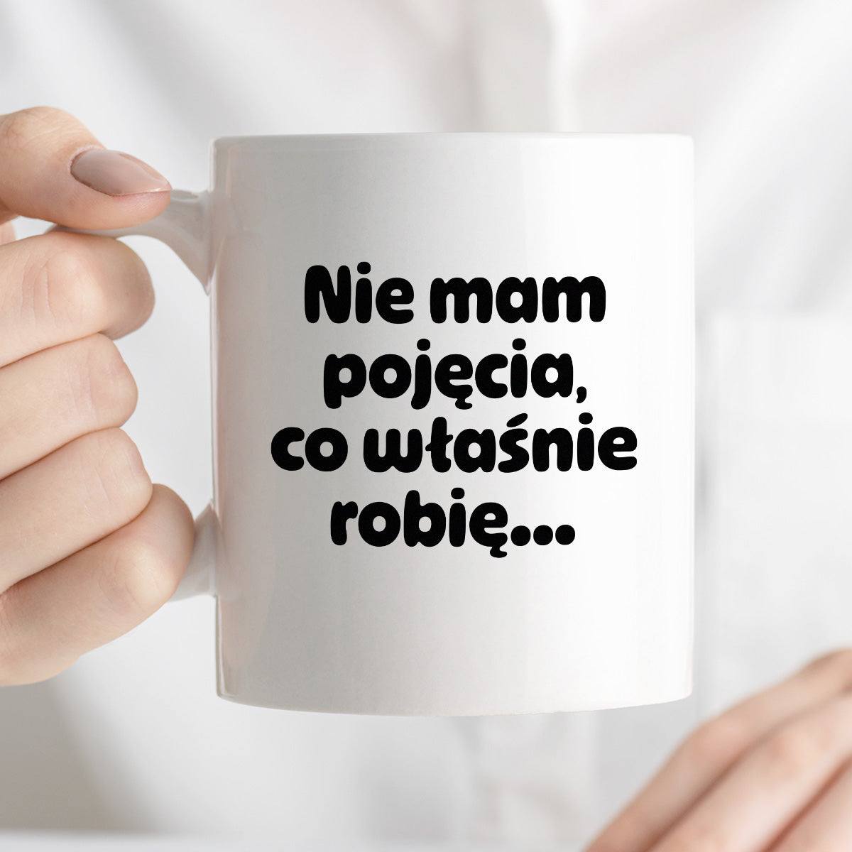 Kubek z nadrukiem - "Nie mam pojęcia, co właśnie robię..."