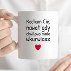 Kubek z nadrukiem - "Kocham Cię, nawet gdy chwilowo mnie wkurwiasz"
