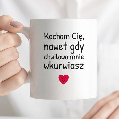 Kubek z nadrukiem - "Kocham Cię, nawet gdy chwilowo mnie wkurwiasz"