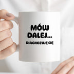 Kubek z nadrukiem - "Mów dalej... Diagnozuję Cię"