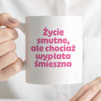 Kubek z nadrukiem "Życie smutne, ale chociaż wypłata śmieszna"