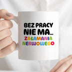 Kubek z nadrukiem "BEZ PRACY NIE MA... załamania nerwowego"