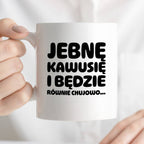 Kubek z nadrukiem "Jebnę kawusię i będzie równie chujowo"