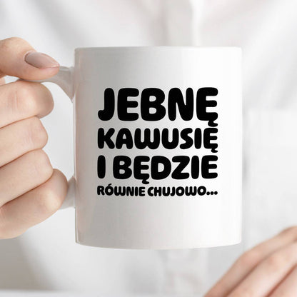 Kubek z nadrukiem "Jebnę kawusię i będzie równie chujowo"
