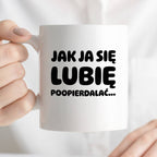 Kubek z nadrukiem "Jak ja się lubię... poopierdalać"