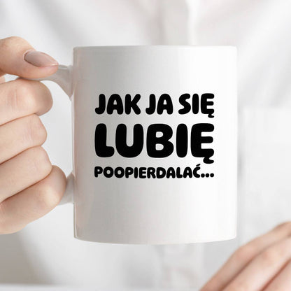 Kubek z nadrukiem "Jak ja się lubię... poopierdalać"