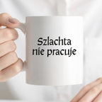 Kubek z nadrukiem "Szlachta nie pracuje" v2