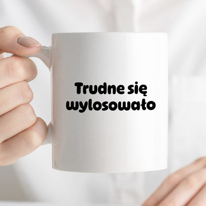 Kubek z nadrukiem "Trudne się wylosowało"