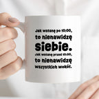 Kubek z nadrukiem "Jak wstanę przed 10:00, to nienawidzę siebie. Jak wstanę po 10:00, to nienawidzę wszystkich wokół."