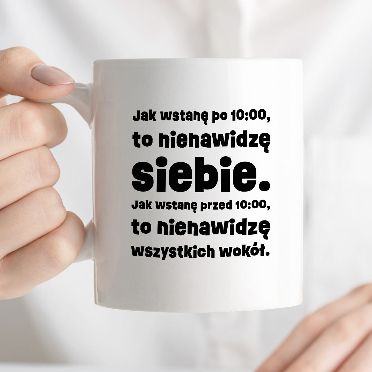 Kubek z nadrukiem "Jak wstanę przed 10:00, to nienawidzę siebie. Jak wstanę po 10:00, to nienawidzę wszystkich wokół."