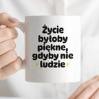 Kubek z nadrukiem - "Życie byłoby piękne, gdyby nie ludzie"