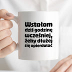 Kubek z nadrukiem "Wstałam dziś godzinę wcześniej, żeby dłużej się opierdalać"