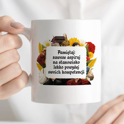 Kubek z nadrukiem "Pamiętaj: zawsze aspiruj na stanowisko lekko powyżej swoich kompetencji" NOWE 1670