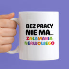 Kubek z nadrukiem "BEZ PRACY NIE MA... załamania nerwowego"