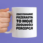 Kubek z nadrukiem "Zdecydowanie przerasta to moje zdolności percepcji"