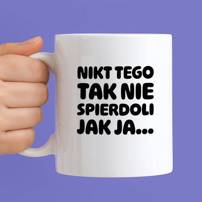 Kubek z nadrukiem "Nikt tego tak nie spierdoli jak ja..."