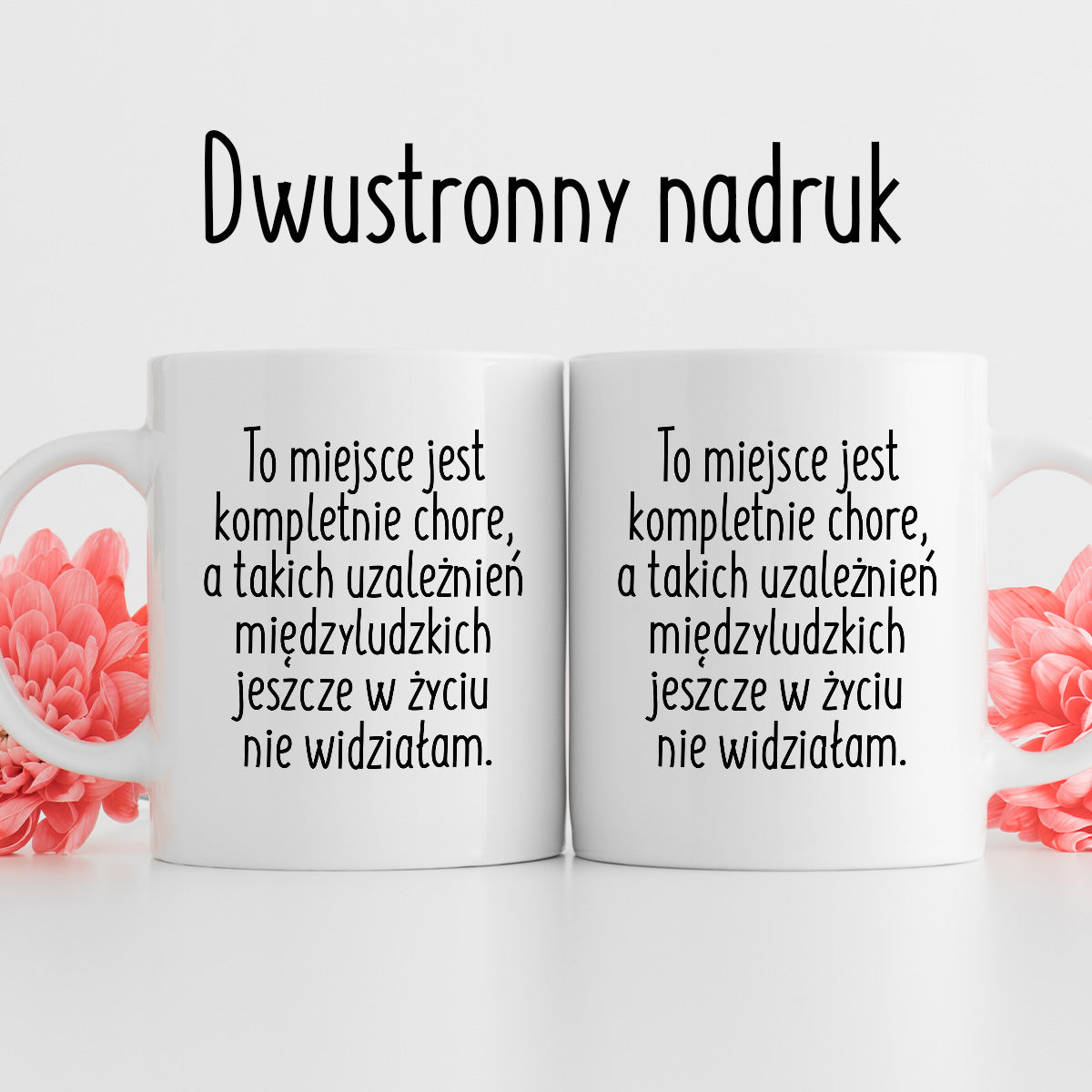 Kubek z nadrukiem "To miejsce jest kompletnie chore, a takich uzależnień międzyludzkich jeszcze w życiu nie widziałam"