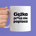 Kubek z nadrukiem "Ciężka pr*ca nie popłaca"