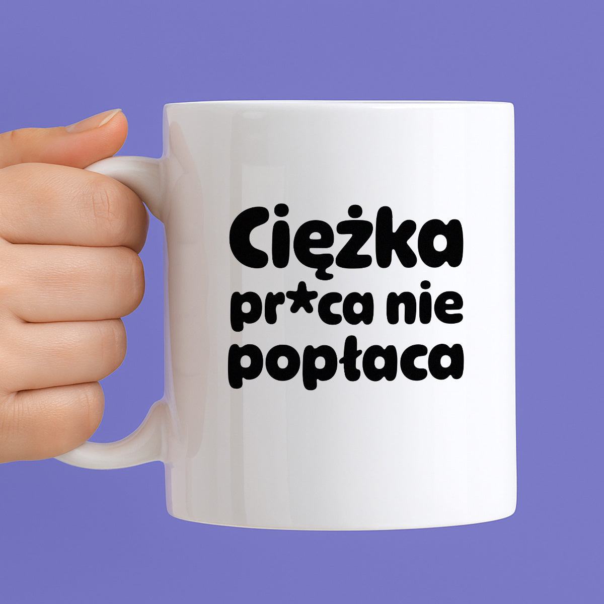 Kubek z nadrukiem "Ciężka pr*ca nie popłaca"