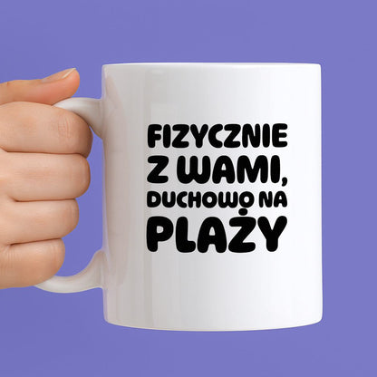 Kubek z nadrukiem "Fizycznie z Wami, duchowo na plaży"