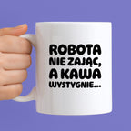 Kubek z nadrukiem "Robota nie zając, a kawa wystygnie"