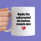 Kubek z nadrukiem "Będę Cię wkurwiać do końca moich dni" II