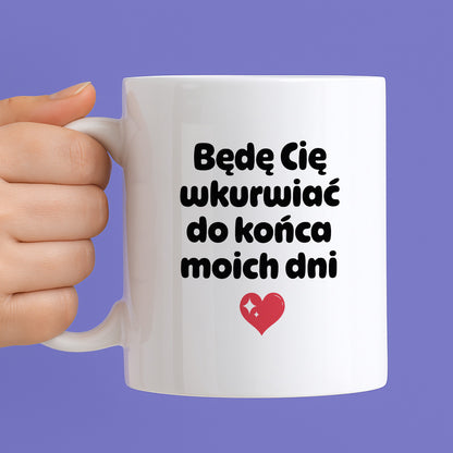 Kubek z nadrukiem "Będę Cię wkurwiać do końca moich dni" II
