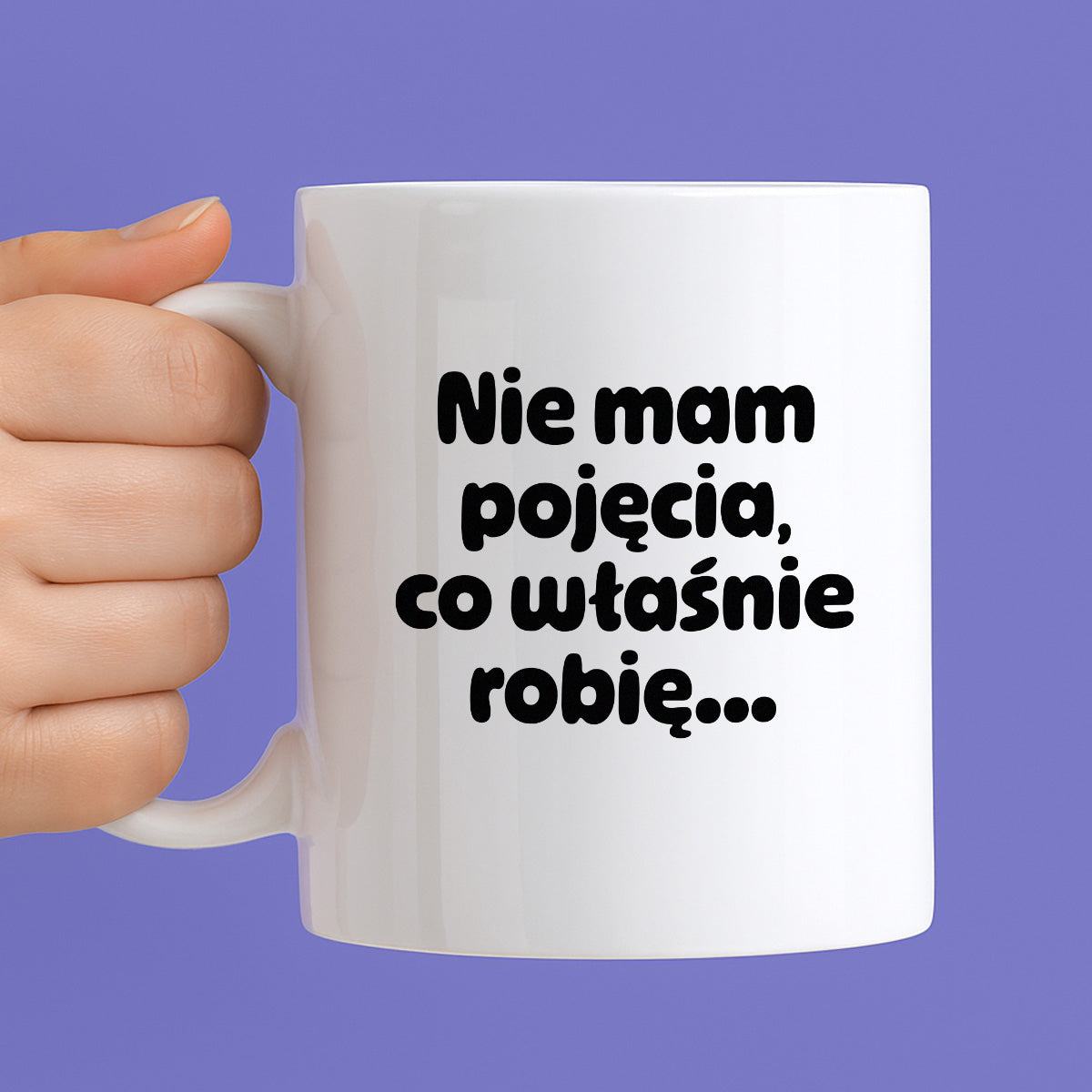 Kubek z nadrukiem - "Nie mam pojęcia, co właśnie robię..."