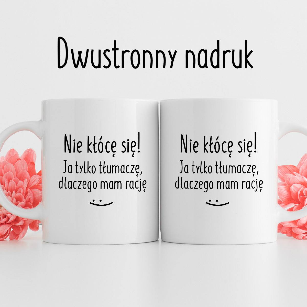 Kubek z nadrukiem "Nie kłócę się! Ja tylko tłumaczę, dlaczego mam racj