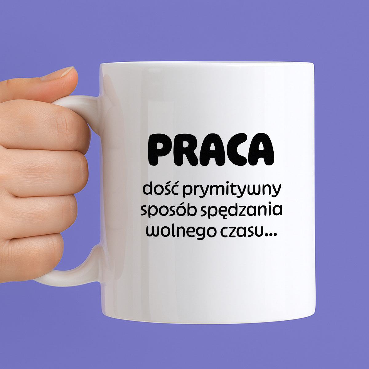 Kubek z nadrukiem "PRACA - dość prymitywny sposób spędzania wolnego czasu..."
