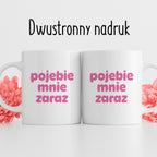 Kubek z nadrukiem "pojebie mnie zaraz" v2