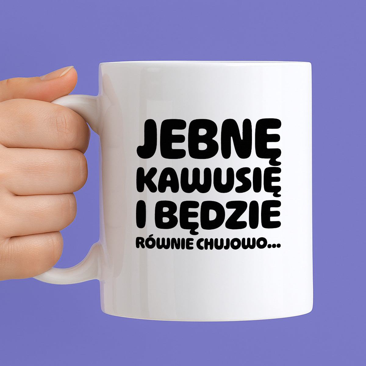 Kubek z nadrukiem "Jebnę kawusię i będzie równie chujowo"