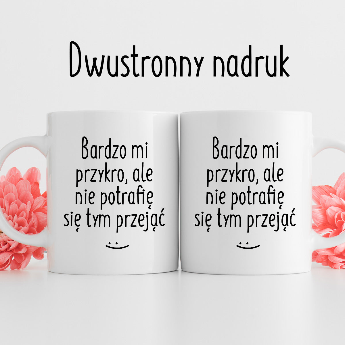 Kubek z nadrukiem "Bardzo mi przykro, ale nie potrafię się tym przejąć"