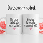 Kubek z nadrukiem "Nie chcę tu być, ale muszę coś jeść" FB