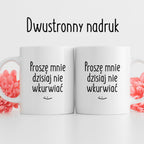 Kubek z nadrukiem "Proszę mnie dzisiaj nie wkurwiać" FB