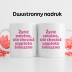Kubek z nadrukiem "Życie smutne, ale chociaż wypłata śmieszna"