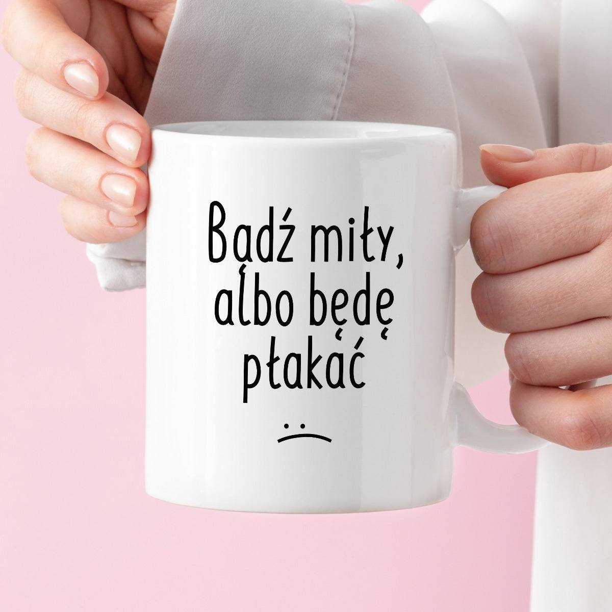 Kubek z nadrukiem "Bądź miły, albo będę płakać"