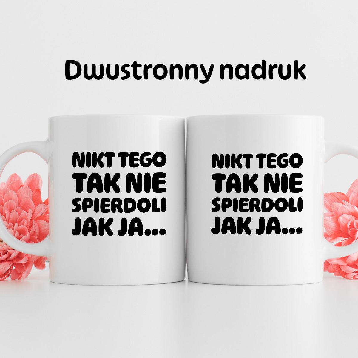 Kubek z nadrukiem "Nikt tego tak nie spierdoli jak ja..."