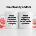 Kubek z nadrukiem - "Masz zajebiste szczęście, że nie wiesz co myślę"