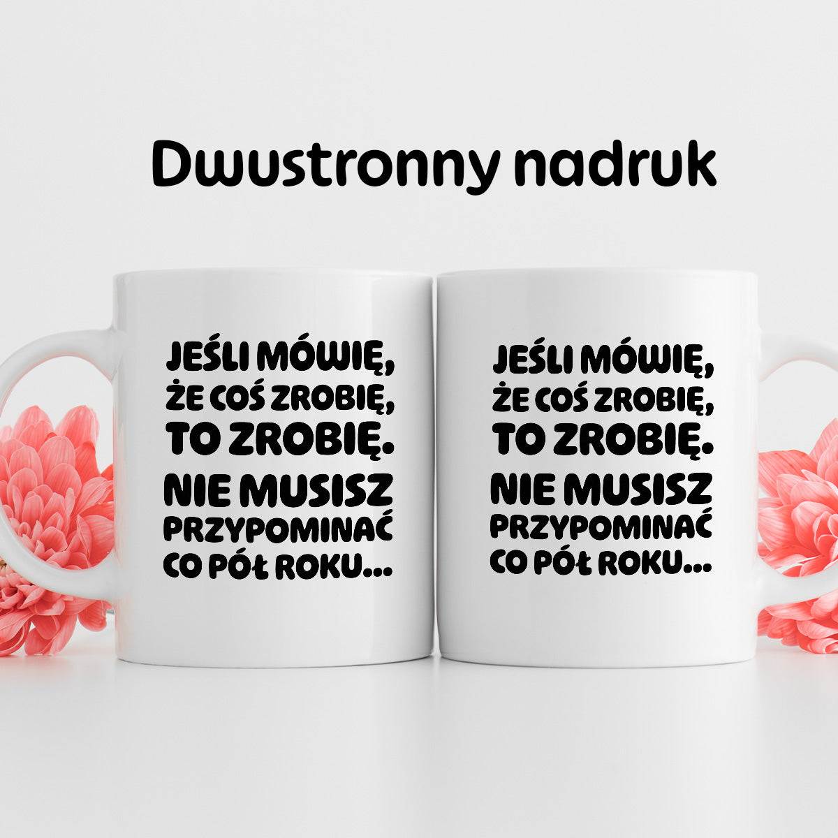 Kubek z nadrukiem "Jeśli mówię, że coś zrobię, to zrobię. Nie musisz powtarzać co pół roku."