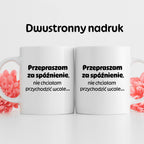 Kubek z nadrukiem - "Przepraszam za spóźnienie, nie chciałam przychodzić wcale"