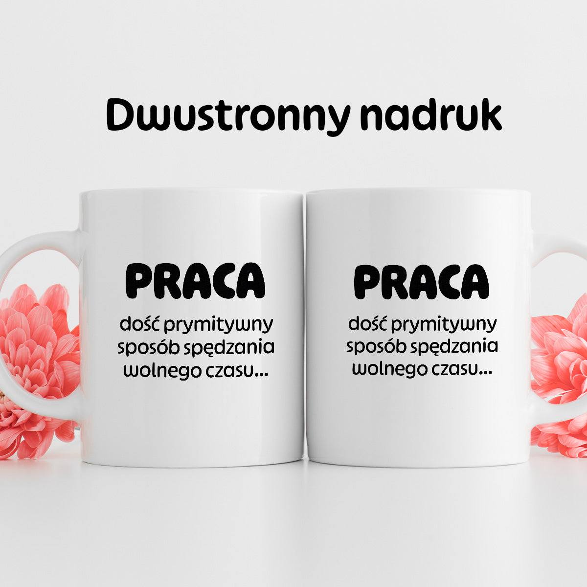 Kubek z nadrukiem "PRACA - dość prymitywny sposób spędzania wolnego czasu..."