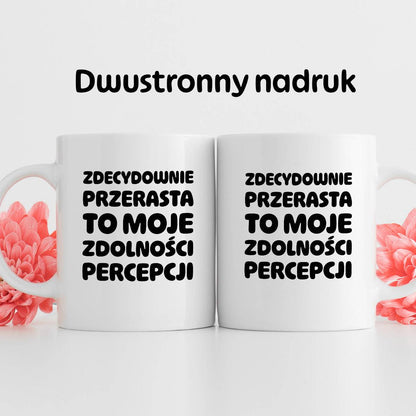 Kubek z nadrukiem "Zdecydowanie przerasta to moje zdolności percepcji"