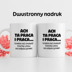 Kubek z nadrukiem - "ACH TA PRACA I PRACA... trzeba też znaleźć trochę czasu na odpoczynek!"
