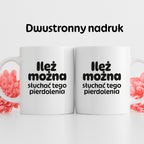 Kubek z nadrukiem - "Ileż można słuchać tego pierdolenia"
