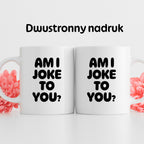 Kubek z nadrukiem - "AM I JOKE TO YOU?"