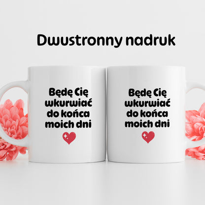 Kubek z nadrukiem "Będę Cię wkurwiać do końca moich dni" II