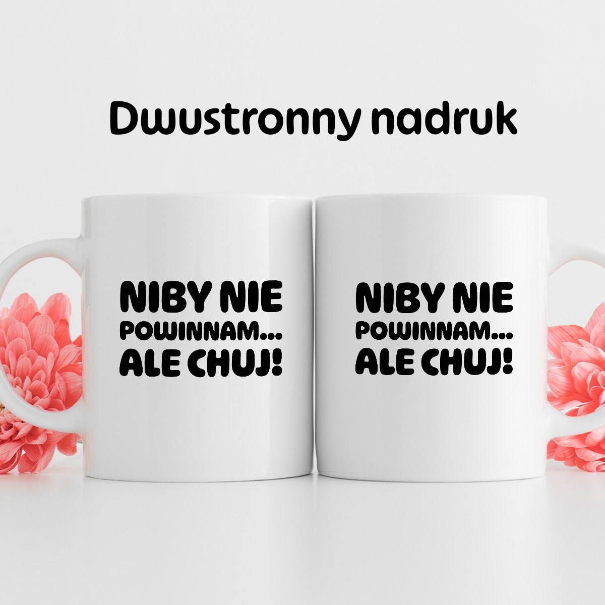 Kubek z nadrukiem "Niby nie powinnam, ale chuj'