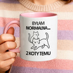 Kubek z nadrukiem "Byłam normalna dwa koty temu..."